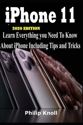 IPhone 11 2020 Edition: Learn Everything You Need to Know About iPhone including tips and tricks by Knoll, Philip