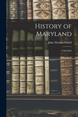 History of Maryland: 1765-1812 by Scharf, John Thomas