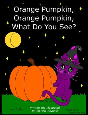 Orange Pumpkin, Orange Pumpkin, What Do You See? by Sylvanus, Chelsea Ann