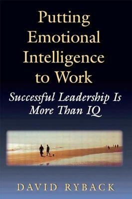 Putting Emotional Intelligence To Work by Ryback, David