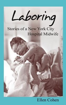 Laboring: Stories of a New York City Hospital Midwife by Cohen, Ellen
