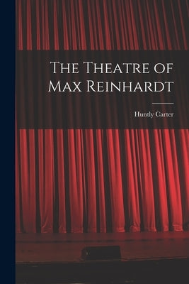 The Theatre of Max Reinhardt by Carter, Huntly
