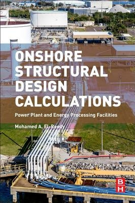 Onshore Structural Design Calculations: Power Plant and Energy Processing Facilities by El-Reedy, Mohamed A.