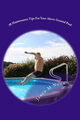 20 Maintenance Tips For Your Above Ground Pool by Nunn, Jared M.