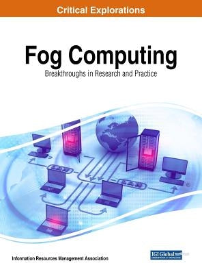 Fog Computing: Breakthroughs in Research and Practice by Management Association, Information Reso