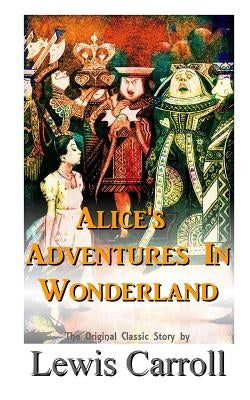 Alice's Adventures In Wonderland The Original Classic Story by Lewis Carroll by Carroll, Lewiss