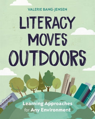 Literacy Moves Outdoors: Learning Approaches for Any Environment by Bang-Jensen, Valerie