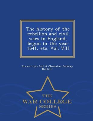 The history of the rebellion and civil wars in England, begun in the year 1641, etc. Vol. VIII - War College Series by Clarendon, Edward Hyde Earl of