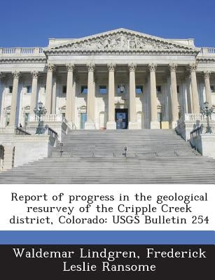 Report of progress in the geological resurvey of the Cripple Creek district, Colorado: USGS Bulletin 254 by Lindgren, Waldemar