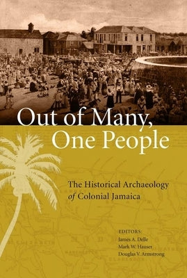 Out of Many, One People: The Historical Archaeology of Colonial Jamaica by Delle, James A.