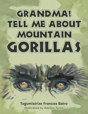 Grandma! Tell Me About Mountain Gorillas by Bairo, Tugumisirize Frances