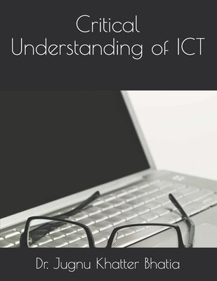 Critical Understanding of ICT by Bhatia, Jugnu Khatter