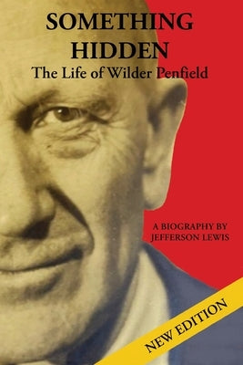 Something Hidden: The Life of Wilder Penfield by Lewis, Jefferson