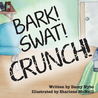 Bark, Swat, Crunch by McNeill, Sharlene