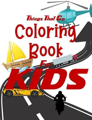 Things That Go Coloring Book for Kids: Cars, Trucks, Bikes, Planes, Boats And Vehicles Coloring Workbook by Notebooks, Visionary Outlook