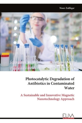 Photocatalytic Degradation of Antibiotics in Contaminated Water by Zulfiqar, Noor