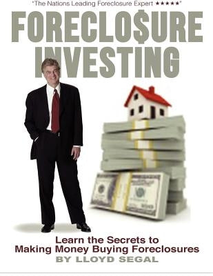 Foreclosure Investing: Learn the secrets to making money buying foreclosures by Segal, Lloyd