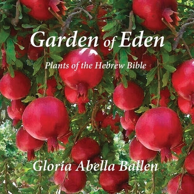 Garden of Eden: Plants of the Hebrew Bible by Abella Ballen, Gloria