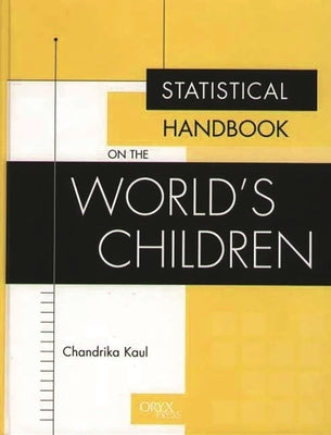 Statistical Handbook on the World's Children by Kaul, Chandrika