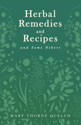Herbal Remedies and Recipes and Some Others by Quelch, Mary Thorne