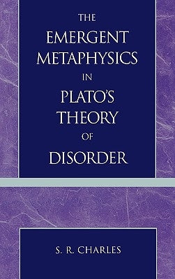 The Emergent Metaphysics in Plato's Theory of Disorder by Charles, S. R.