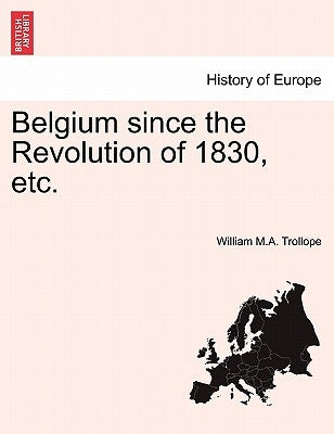 Belgium Since the Revolution of 1830, Etc. by Trollope, William M. a.
