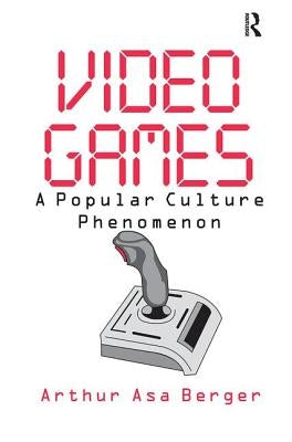 Video Games: A Popular Culture Phenomenon by Berger, Arthur Asa