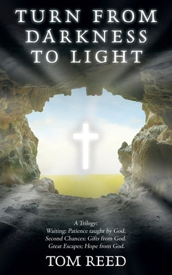 Turn from Darkness to Light: A Trilogy: Waiting; Patience Taught by God. Second Chances; Gifts from God. Great Escapes; Hope from God. by Reed, Tom