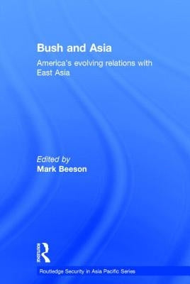 Bush and Asia: America's Evolving Relations with East Asia by Beeson, Mark