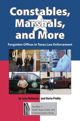 Constables, Marshals, and More: Forgotten Offices in Texas Law Enforcement by Rubenser, Lorie