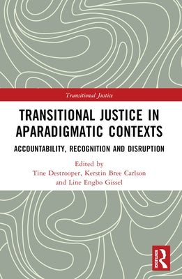 Transitional Justice in Aparadigmatic Contexts: Accountability, Recognition, and Disruption by Destrooper, Tine