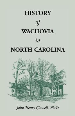 History of Wachovia in North Carolina, 1752-1902 by Clewell, John H.