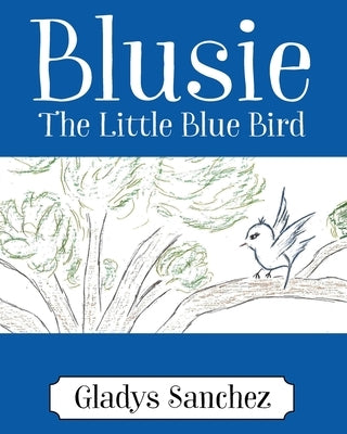 Blusie: The Little Blue Bird by Sanchez, Gladys