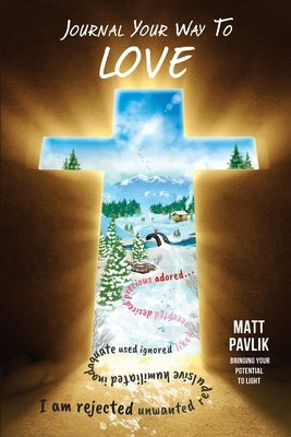 Journal Your Way To Love: Find Acceptance When All You Feel Is Rejected by Pavlik, Matt