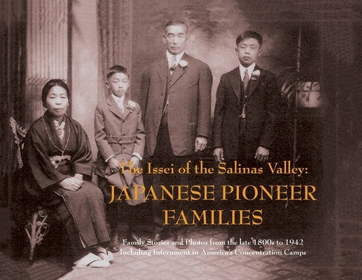 The Issei of the Salinas Valley: Japanese Pioneer Families: Japanese Pioneer Families: Japanese Pioneer Families by Sakesagawa, Mae