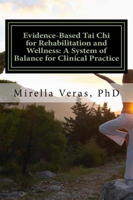Evidence-Based Tai Chi for Rehabilitation and Wellness: A System of Balance for Clinical Practice: A System of Balance for Clinical Practice by Veras, Mirella