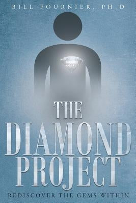 The Diamond Project: Rediscover the Gems Within by Fournier Ph. D., Bill
