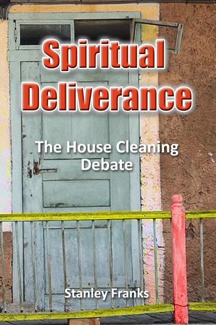 Spiritual Deliverance: The house cleaning debate by Franks, Stanley S.