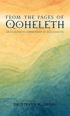 From the Pages of Qoheleth: An Illustrated Commentary of Ecclesiastes by Jirgal, Steven a.