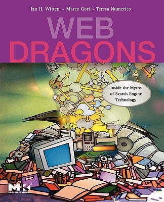 Web Dragons: Inside the Myths of Search Engine Technology by Witten, Ian H.