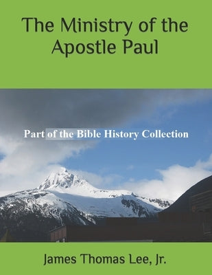 The Ministry of the Apostle Paul by Lee, James Thomas, Jr.