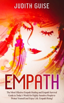 Empath: The Most Effective Empath Healing and Empath Survival Guide in Today's World for Highly Sensitive People to Protect Yo by Guise, Judith