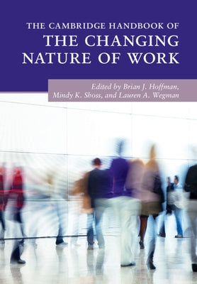 The Cambridge Handbook of the Changing Nature of Work by Hoffman, Brian J.