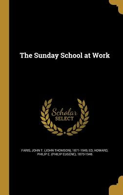 The Sunday School at Work by Faris, John T. (John Thomson) 1871-1949