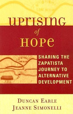 Uprising of Hope: Sharing the Zapatista Journey to Alternative Development by Earle, Duncan