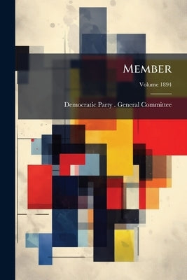 Member; Volume 1894 by Democratic Party (New York, N. y. ). Gen