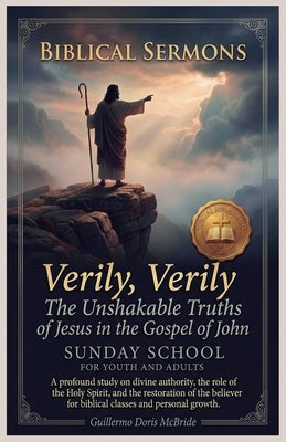 Verily, Verily: The Unshakable Truths of Jesus in the Gospel of John by Sermons, Biblical