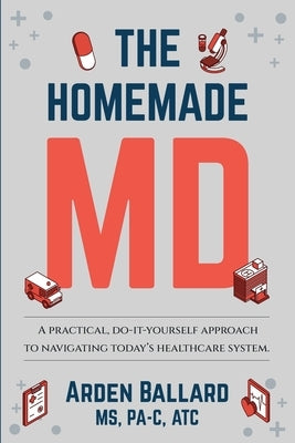 The Homemade MD: A practical, do-it-yourself approach to navigating today's healthcare system. by Hastings, Kathleen