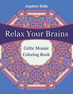 Relax Your Brains: Celtic Mosaic Coloring Book by Jupiter Kids