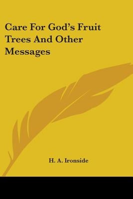 Care For God's Fruit Trees And Other Messages by Ironside, H. a.